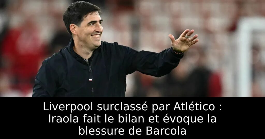 Liverpool surclassé par Atlético : Iraola fait le bilan et évoque la blessure de Barcola