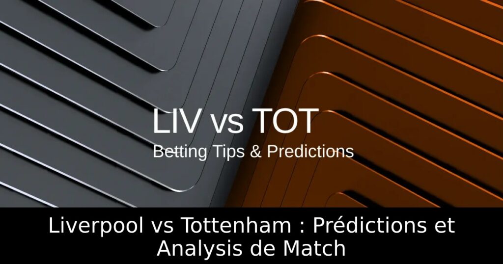 Liverpool vs Tottenham : Prédictions et Analysis de Match