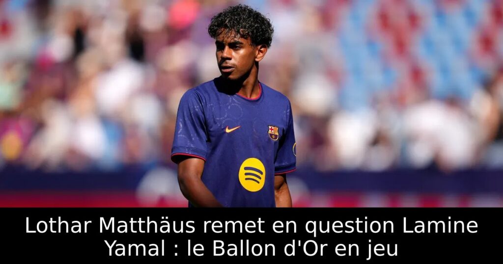 Lothar Matthäus remet en question Lamine Yamal : le Ballon d&rsquo;Or en jeu