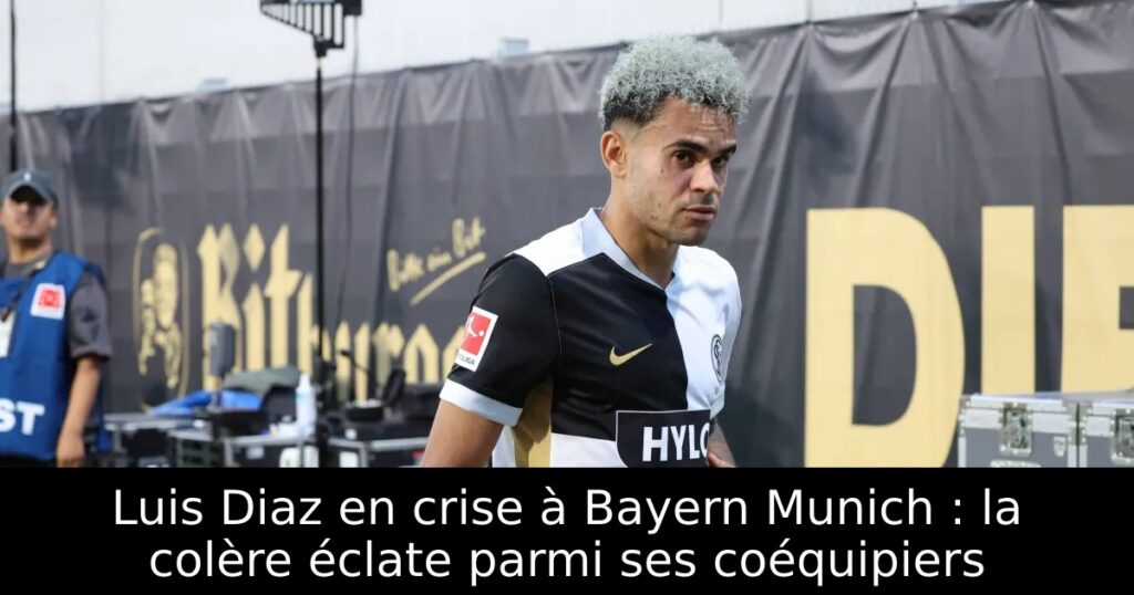 Luis Diaz en crise à Bayern Munich : la colère éclate parmi ses coéquipiers