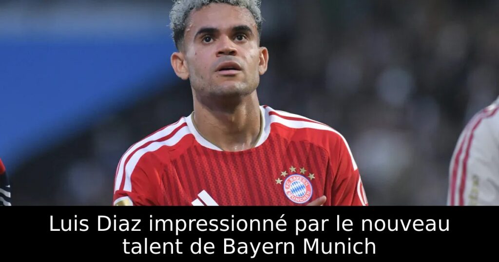 Luis Diaz impressionné par le nouveau talent de Bayern Munich