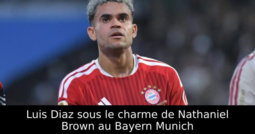 Luis Diaz sous le charme de Nathaniel Brown au Bayern Munich
