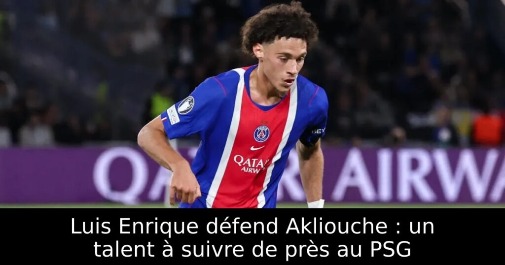 Luis Enrique défend Akliouche : un talent à suivre de près au PSG