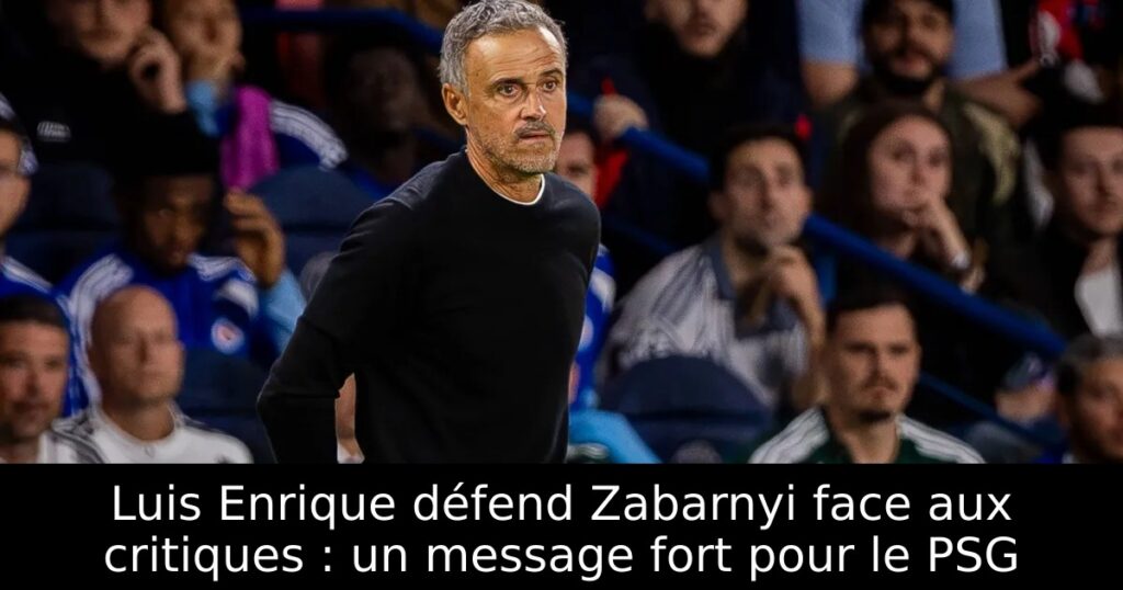 Luis Enrique défend Zabarnyi face aux critiques : un message fort pour le PSG