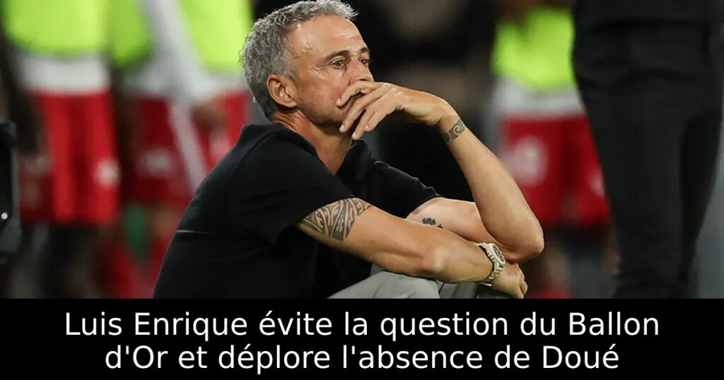 Luis Enrique évite la question du Ballon d&rsquo;Or et déplore l&rsquo;absence de Doué