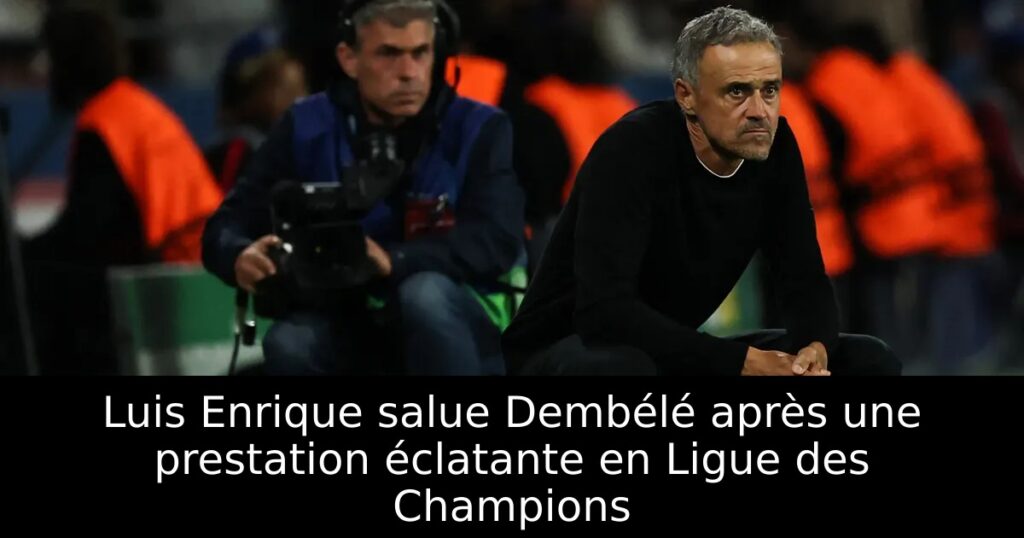 Luis Enrique salue Dembélé après une prestation éclatante en Ligue des Champions