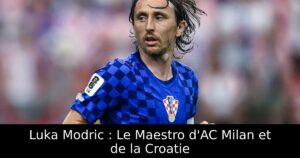 Luka Modric : Le Maestro d&rsquo;AC Milan et de la Croatie