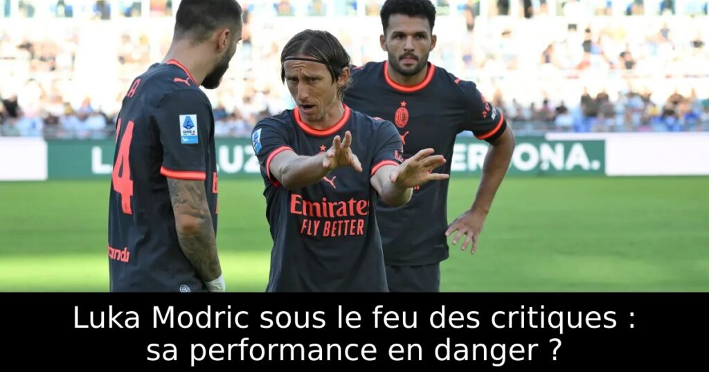 Luka Modric sous le feu des critiques : sa performance en danger ?