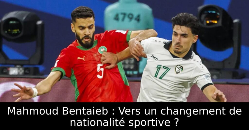 Mahmoud Bentaieb : Vers un changement de nationalité sportive ?