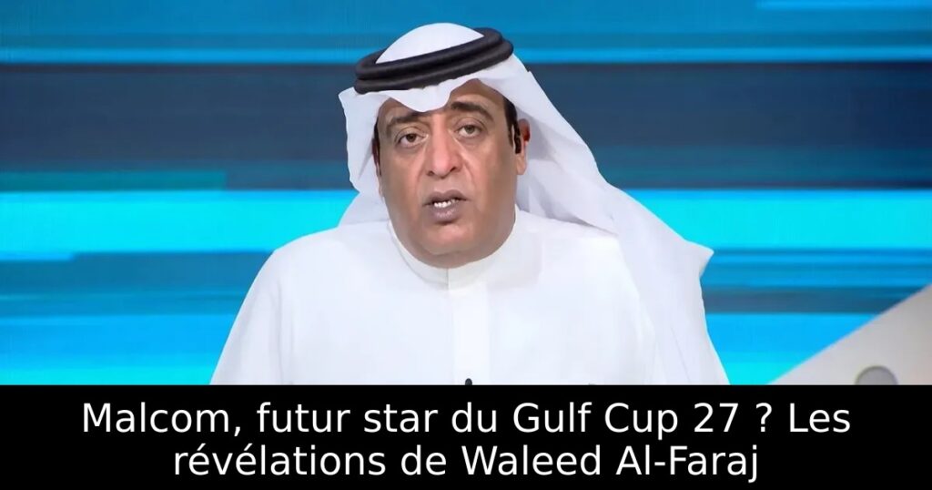 Malcom, futur star du Gulf Cup 27 ? Les révélations de Waleed Al-Faraj