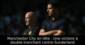 Manchester City en tête : Une victoire à double tranchant contre Sunderland