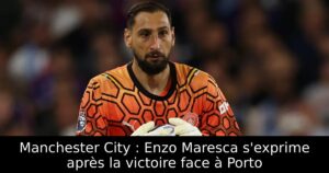Manchester City : Enzo Maresca s&rsquo;exprime après la victoire face à Porto