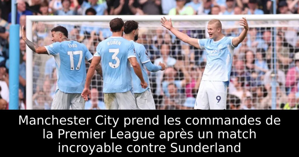 Manchester City prend les commandes de la Premier League après un match incroyable contre Sunderland