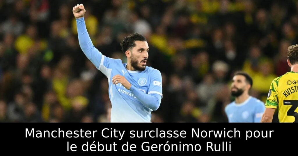 Manchester City surclasse Norwich pour le début de Gerónimo Rulli