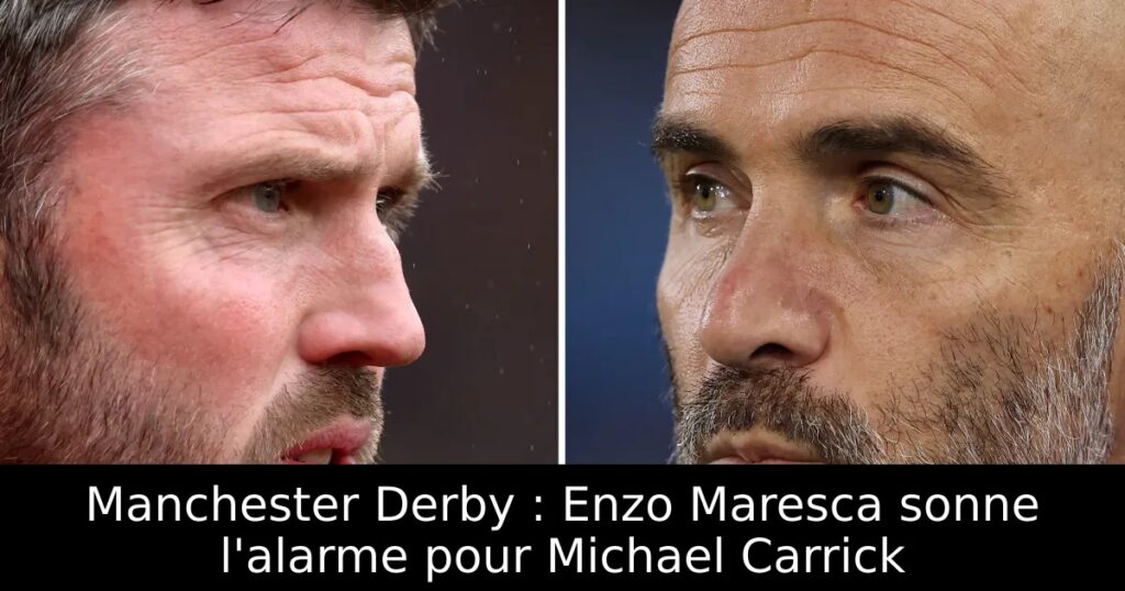 Manchester Derby : Enzo Maresca sonne l&rsquo;alarme pour Michael Carrick