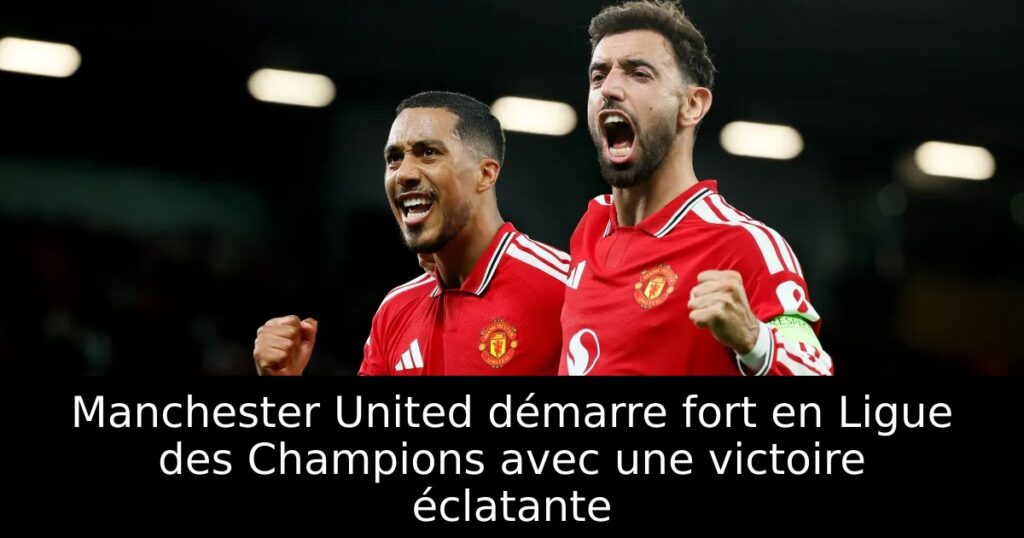 Manchester United démarre fort en Ligue des Champions avec une victoire éclatante