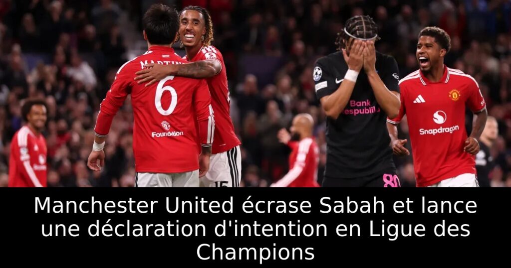 Manchester United écrase Sabah et lance une déclaration d&rsquo;intention en Ligue des Champions
