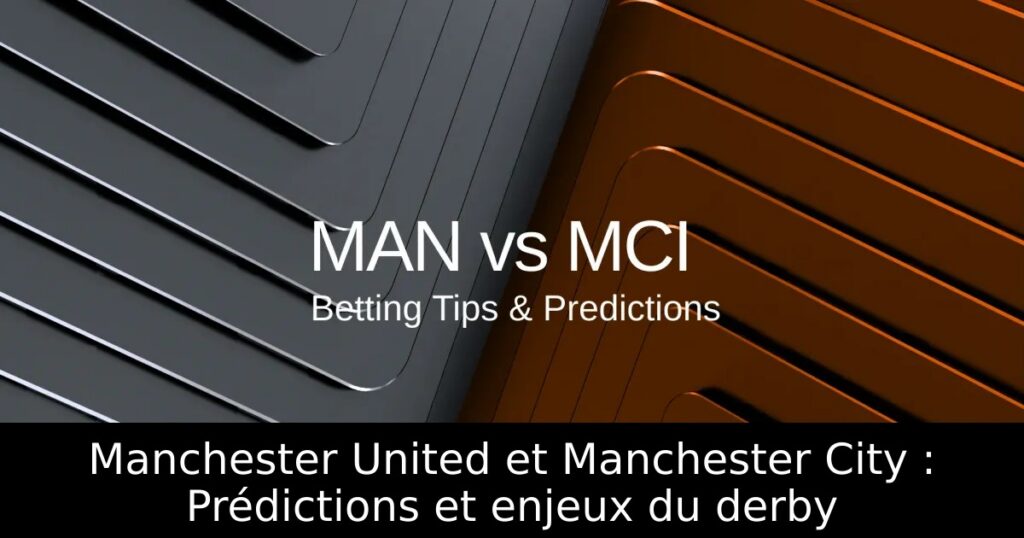 Manchester United et Manchester City : Prédictions et enjeux du derby