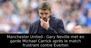 Manchester United : Gary Neville met en garde Michael Carrick après le match frustrant contre Everton