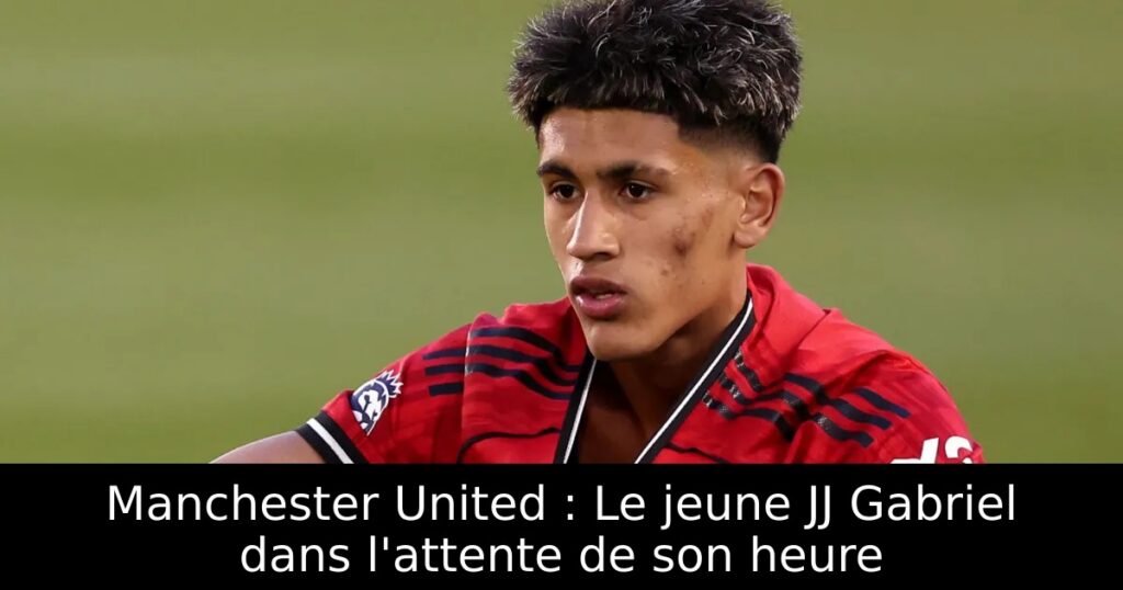 Manchester United : Le jeune JJ Gabriel dans l&rsquo;attente de son heure