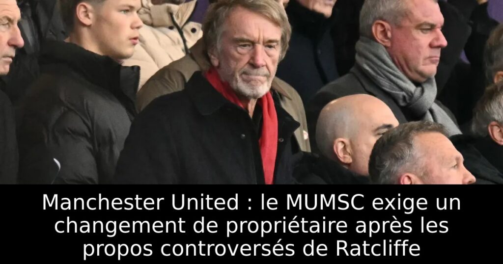 Manchester United : le MUMSC exige un changement de propriétaire après les propos controversés de Ratcliffe