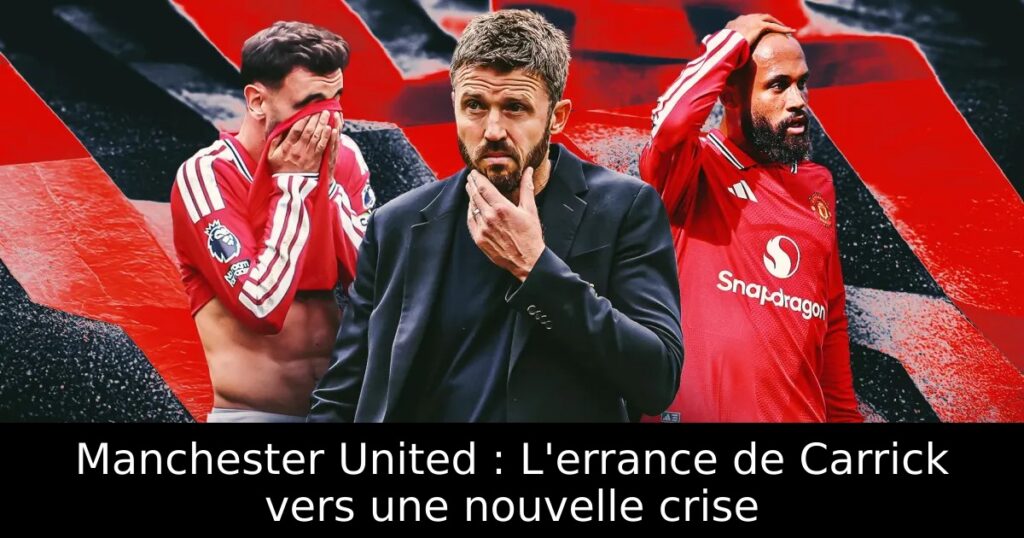 Manchester United : L&rsquo;errance de Carrick vers une nouvelle crise