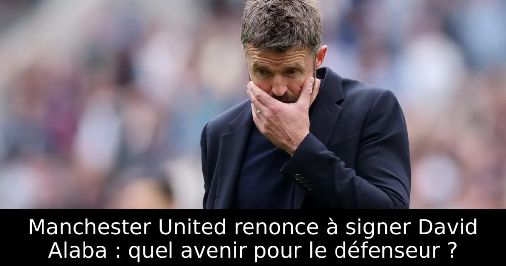 Manchester United renonce à signer David Alaba : quel avenir pour le défenseur ?