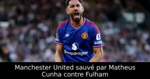 Manchester United sauvé par Matheus Cunha contre Fulham