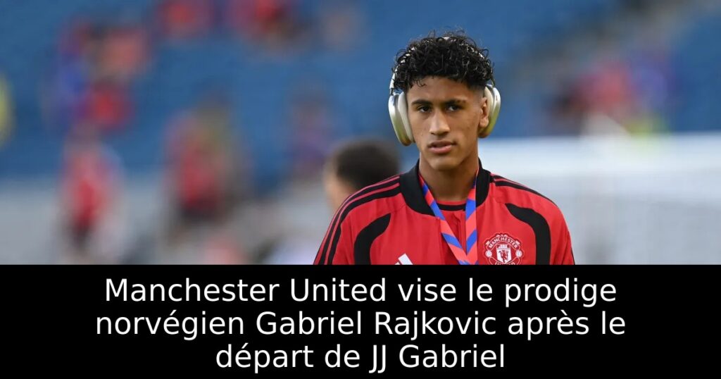 Manchester United vise le prodige norvégien Gabriel Rajkovic après le départ de JJ Gabriel