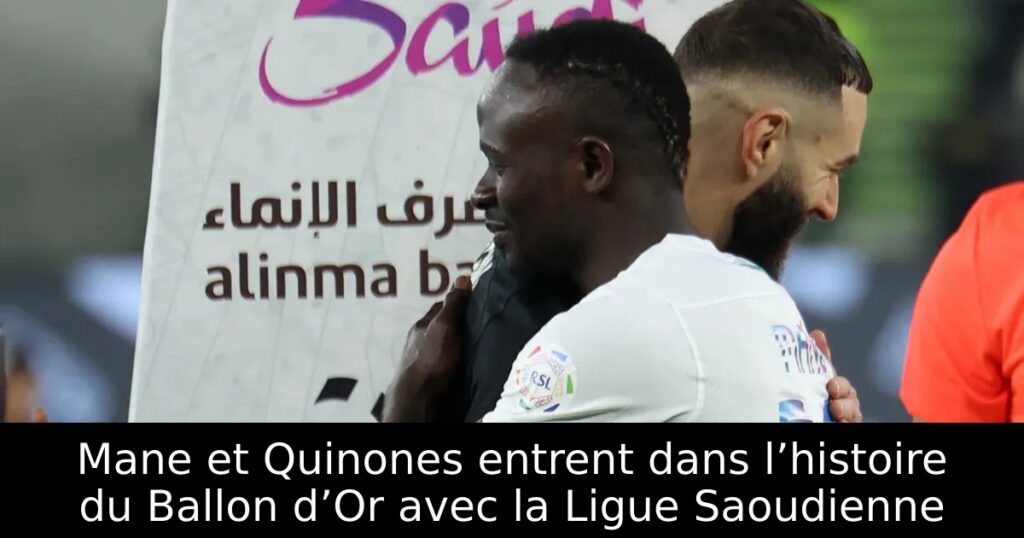 Mane et Quinones entrent dans l’histoire du Ballon d’Or avec la Ligue Saoudienne