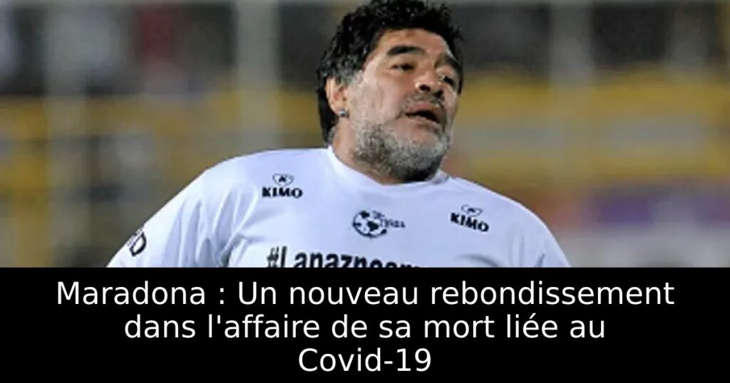 Maradona : Un nouveau rebondissement dans l&rsquo;affaire de sa mort liée au Covid-19