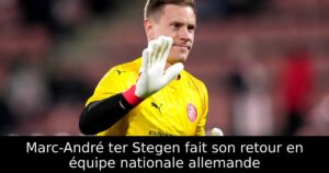 Marc-André ter Stegen fait son retour en équipe nationale allemande
