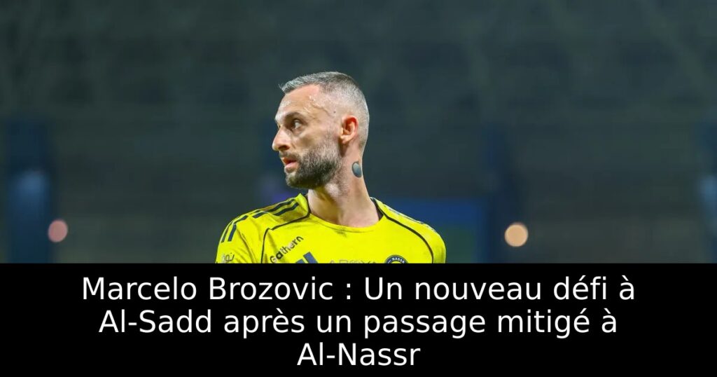 Marcelo Brozovic : Un nouveau défi à Al-Sadd après un passage mitigé à Al-Nassr