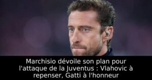 Marchisio dévoile son plan pour l&rsquo;attaque de la Juventus : Vlahovic à repenser, Gatti à l&rsquo;honneur