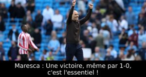 Maresca : Une victoire, même par 1-0, c&rsquo;est l&rsquo;essentiel !