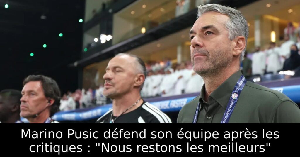 Marino Pusic défend son équipe après les critiques : « Nous restons les meilleurs »