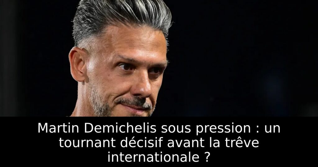 Martin Demichelis sous pression : un tournant décisif avant la trêve internationale ?