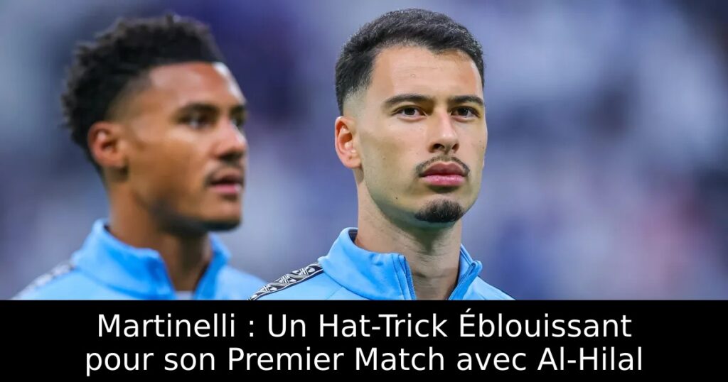 Martinelli : Un Hat-Trick Éblouissant pour son Premier Match avec Al-Hilal