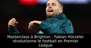 Masterclass à Brighton : Fabian Hürzeler révolutionne le football en Premier League