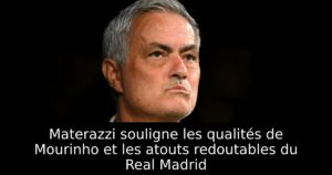 Materazzi souligne les qualités de Mourinho et les atouts redoutables du Real Madrid