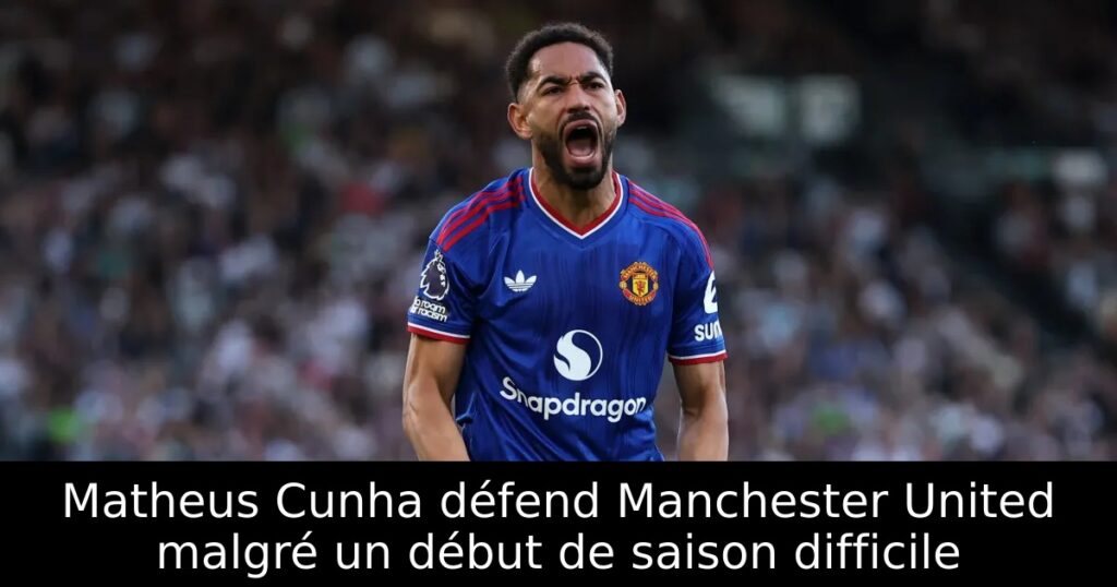 Matheus Cunha défend Manchester United malgré un début de saison difficile