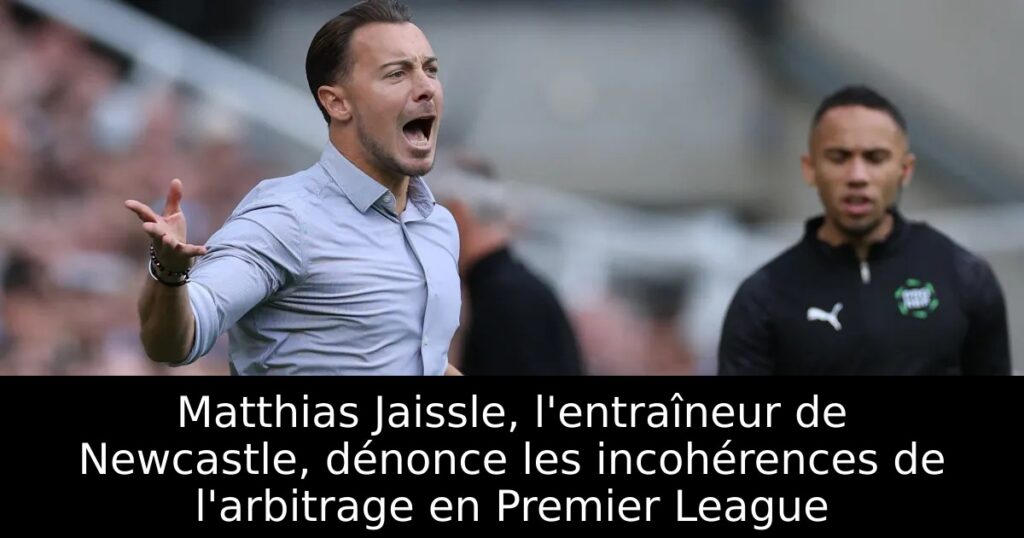 Matthias Jaissle, l&rsquo;entraîneur de Newcastle, dénonce les incohérences de l&rsquo;arbitrage en Premier League