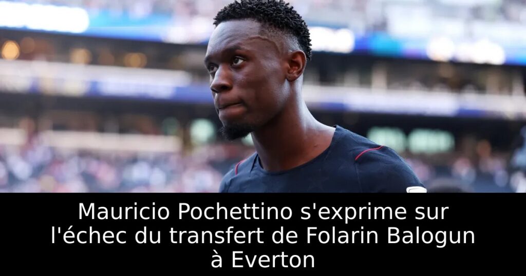 Mauricio Pochettino s&rsquo;exprime sur l&rsquo;échec du transfert de Folarin Balogun à Everton