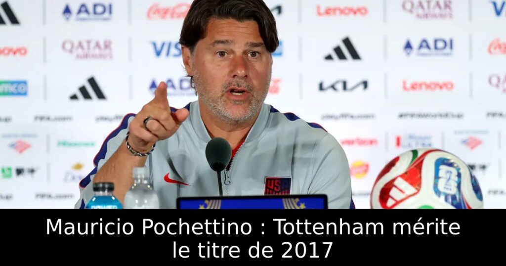 Mauricio Pochettino : Tottenham mérite le titre de 2017