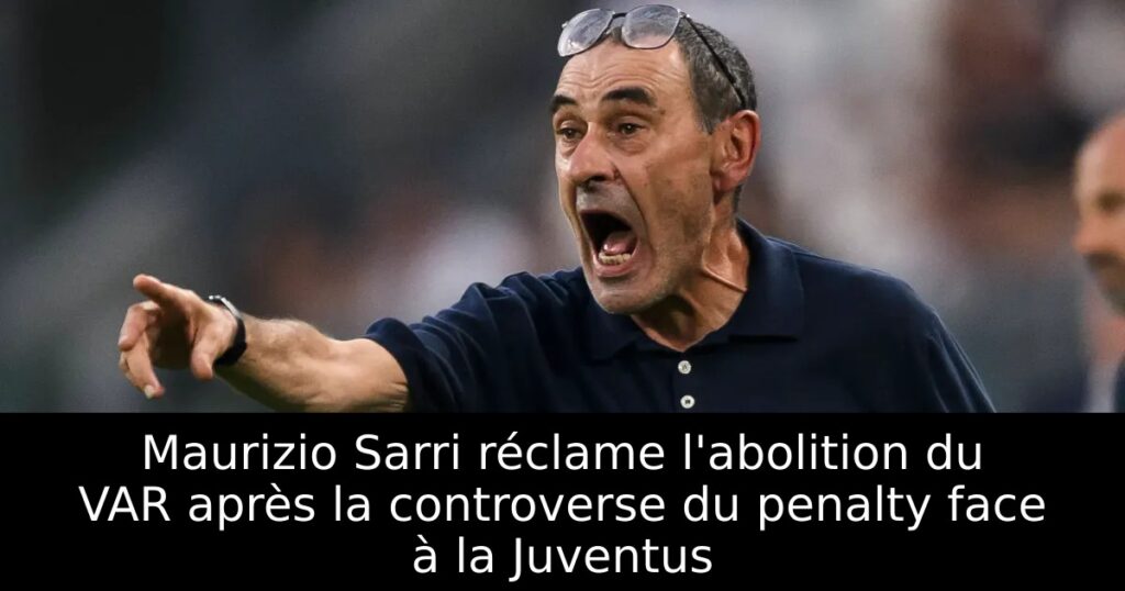 Maurizio Sarri réclame l&rsquo;abolition du VAR après la controverse du penalty face à la Juventus