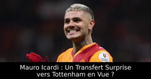 Mauro Icardi : Un Transfert Surprise vers Tottenham en Vue ?