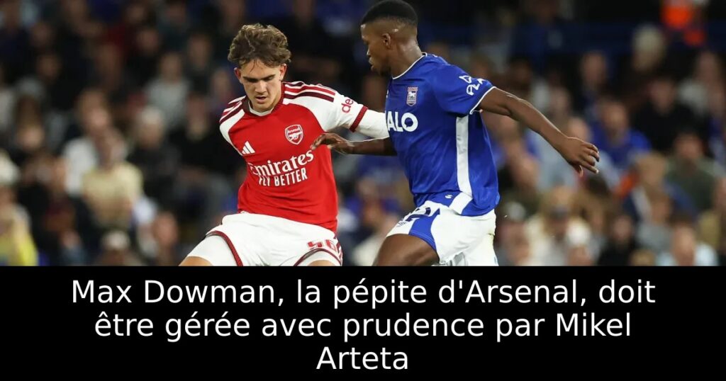 Max Dowman, la pépite d&rsquo;Arsenal, doit être gérée avec prudence par Mikel Arteta
