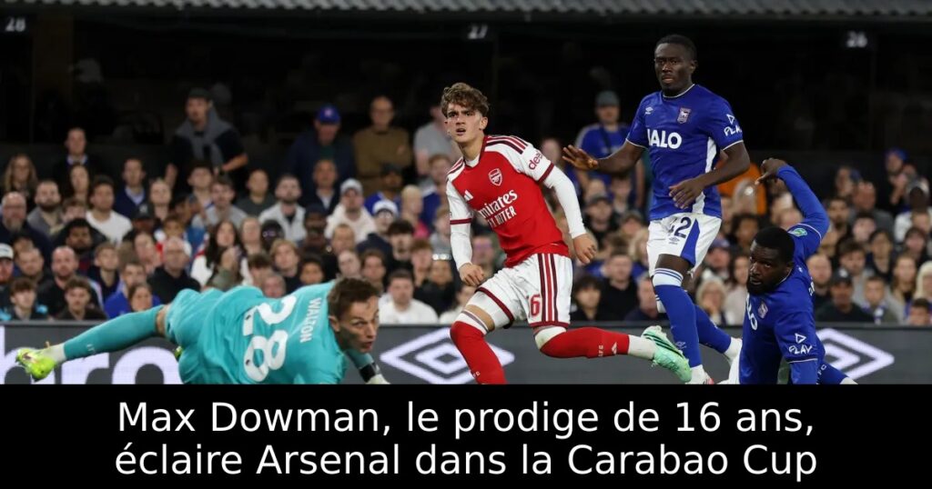 Max Dowman, le prodige de 16 ans, éclaire Arsenal dans la Carabao Cup