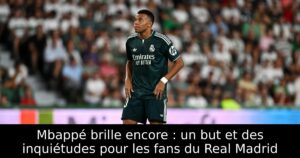 Mbappé brille encore : un but et des inquiétudes pour les fans du Real Madrid