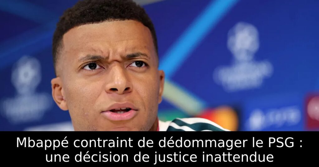 Mbappé contraint de dédommager le PSG : une décision de justice inattendue